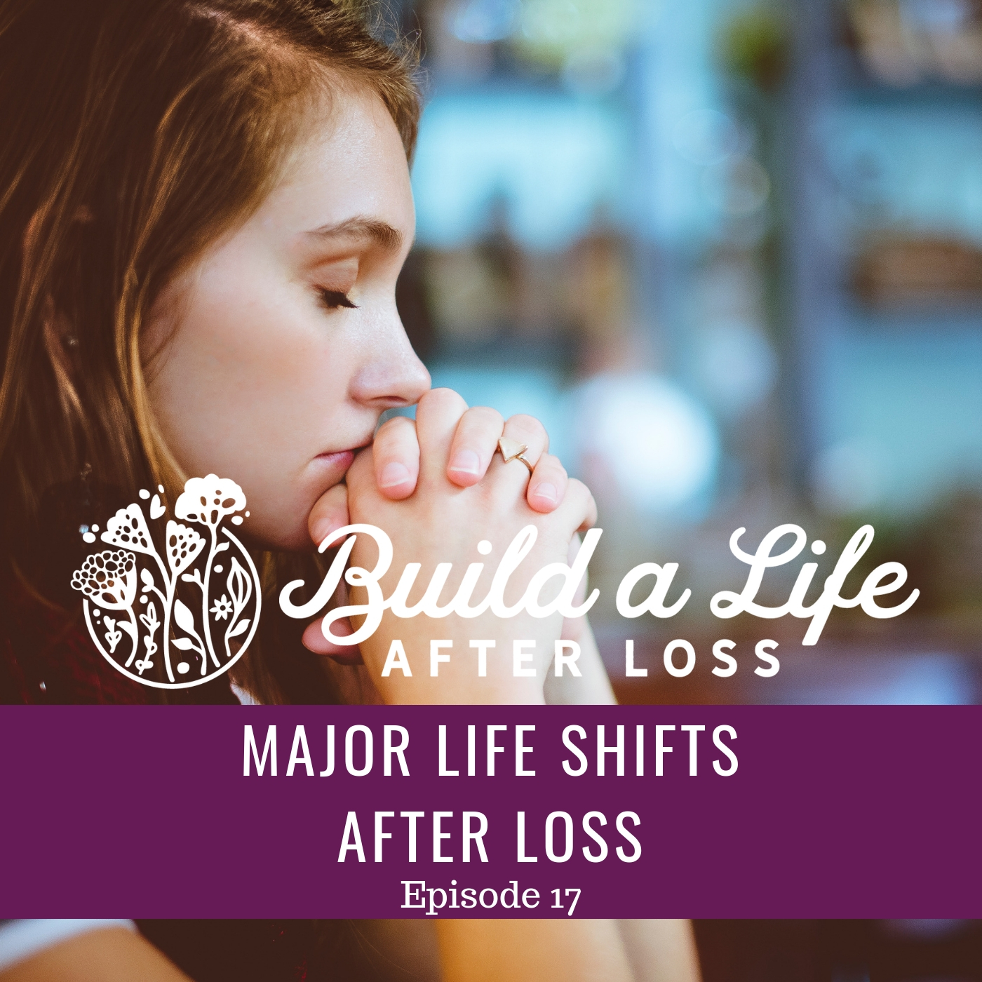 Featured image for “Ep #17 Major Life Shifts After Loss”