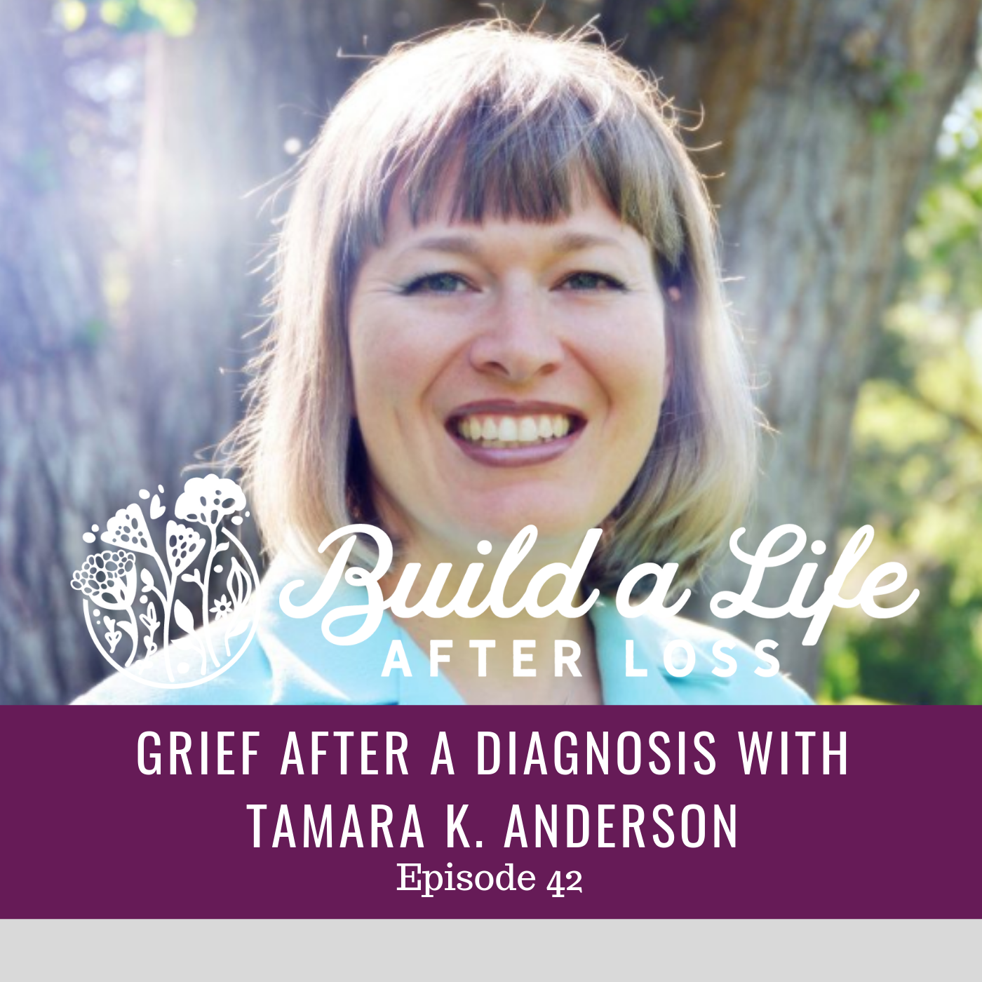 Featured image for “Ep #42 Grief Following a Diagnosis with Tamara K. Anderson”