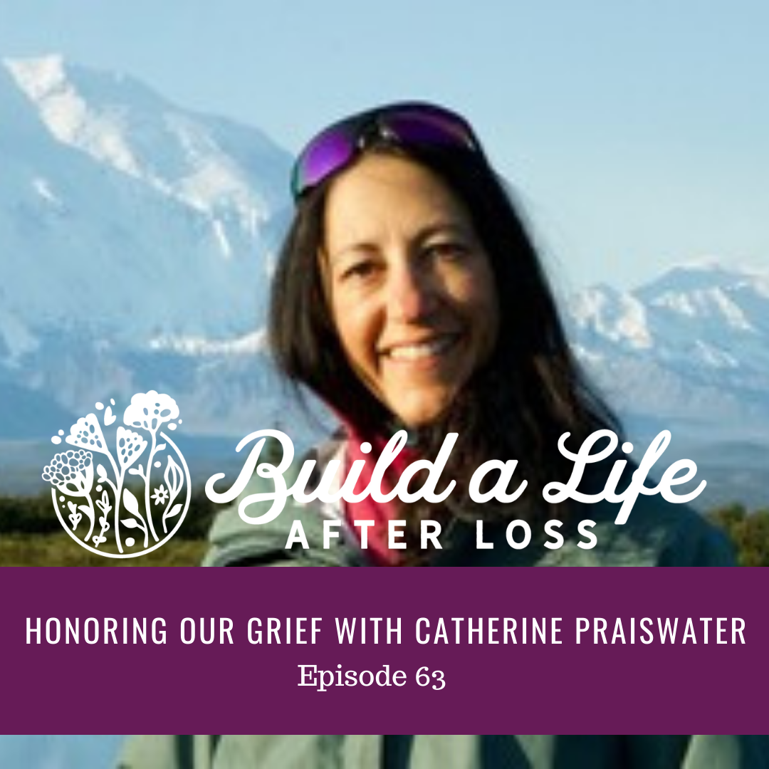 Featured image for “Ep #63 Honoring Our Grief with Catherine Praiswater”