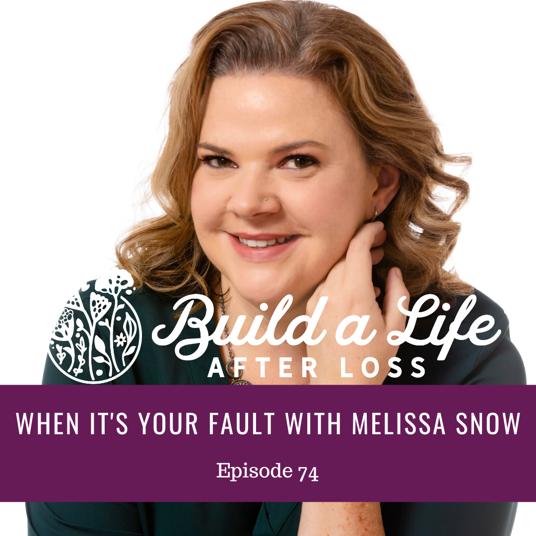 Featured image for “Ep #74 When It’s Your Fault with Melissa Snow”