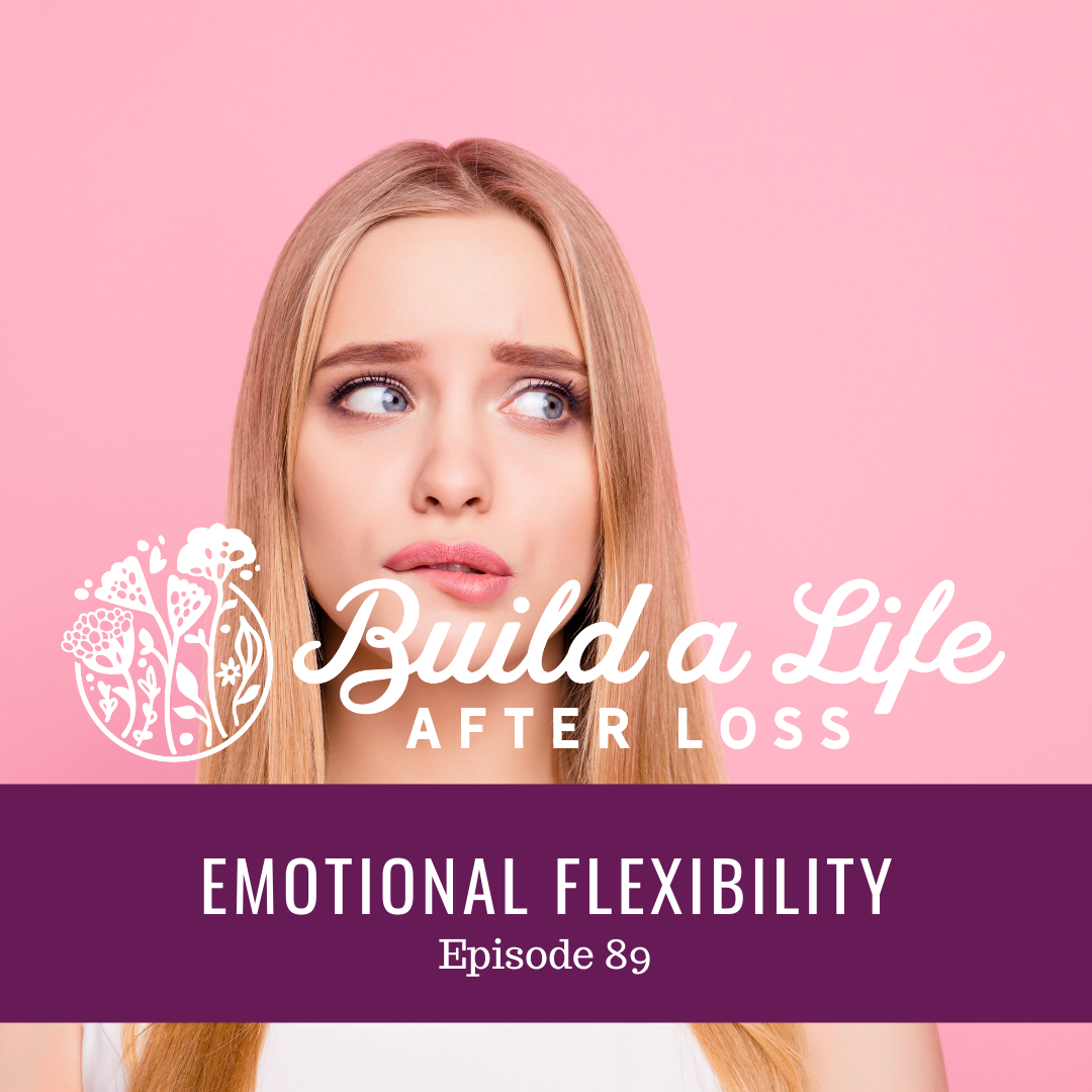julie cluff, build a life after loss podcast ep 89 emotional flexibility