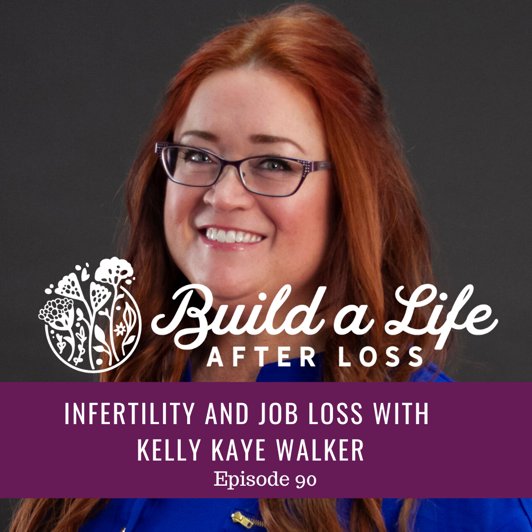 julie cluff, build a life after loss podcast ep #90 Infertility and job loss with kelly kaye walker