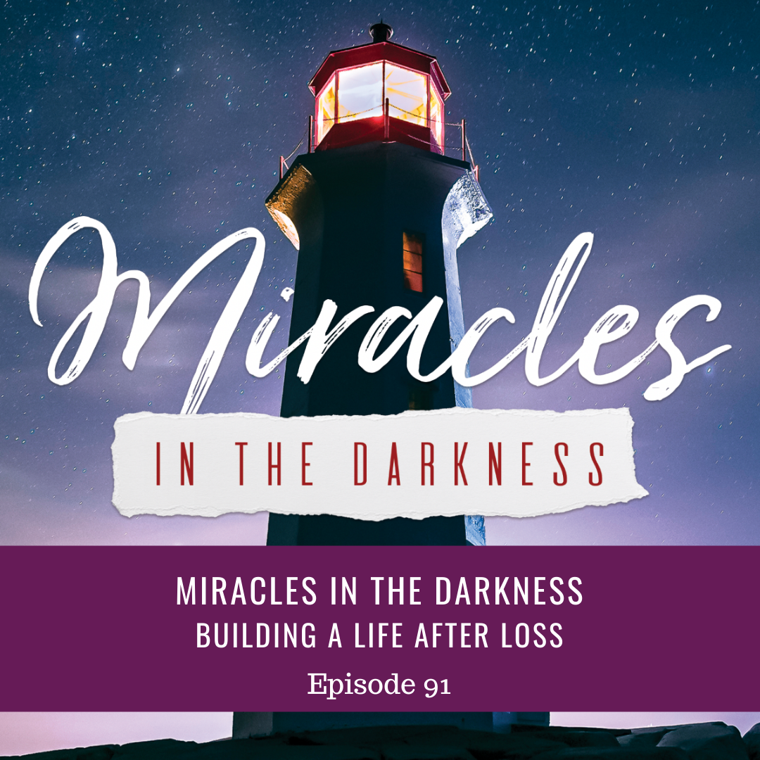 Featured image for “Ep #91 Miracles in the Darkness Building a Life After Loss”