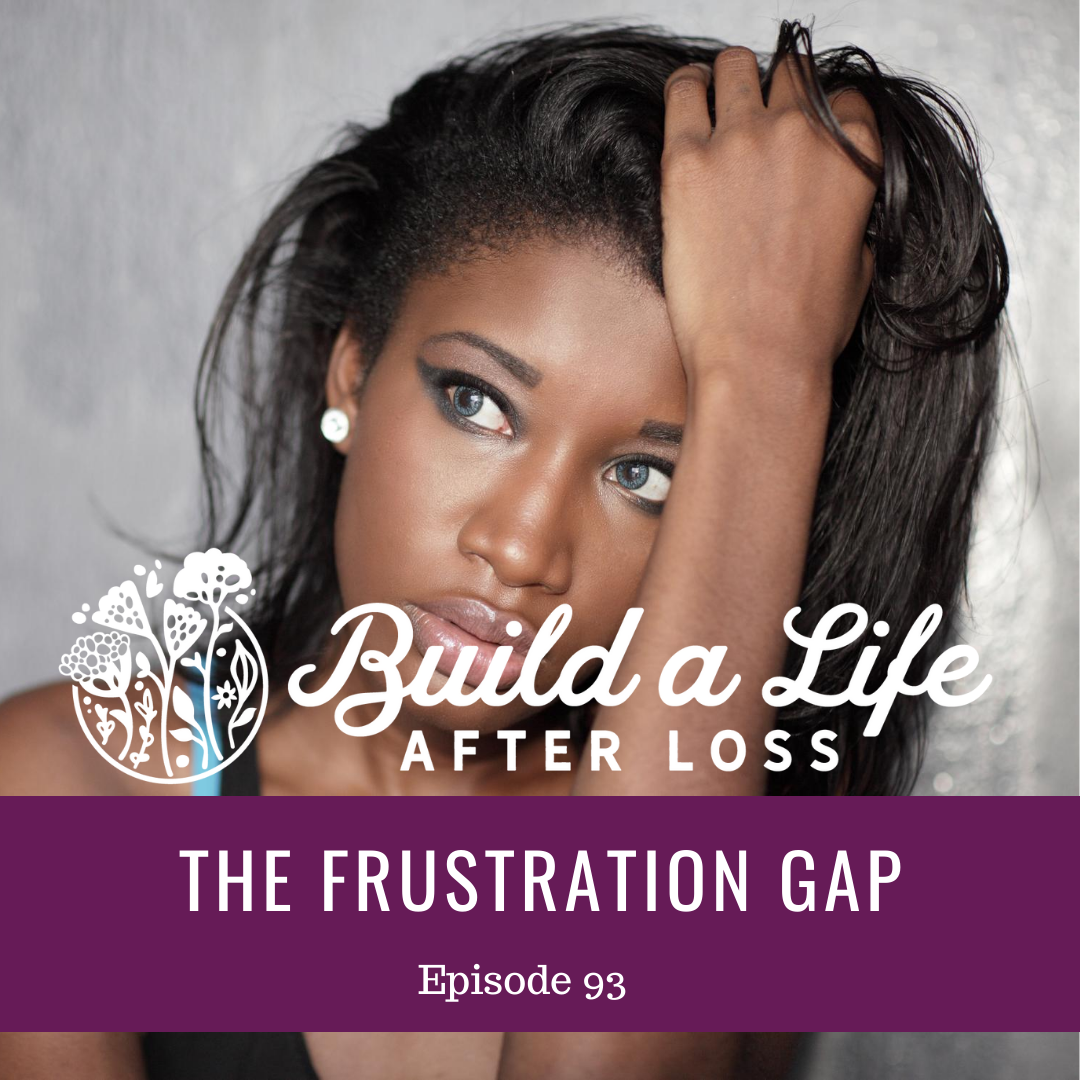 julie cluff, build a life after loss podcast ep 93 the frustration gap