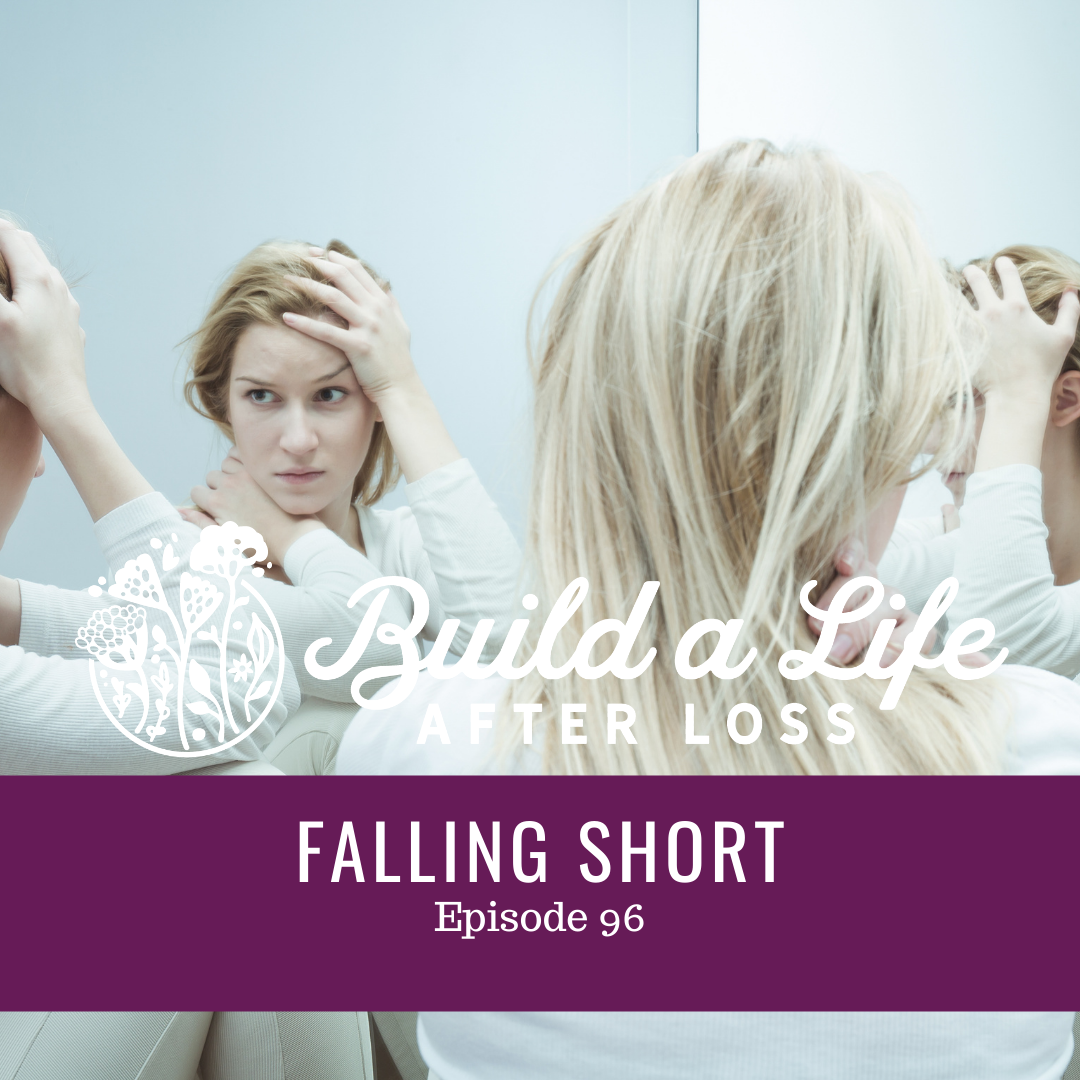 julie cluff, build a life after loss podcast ep 96 Falling Short