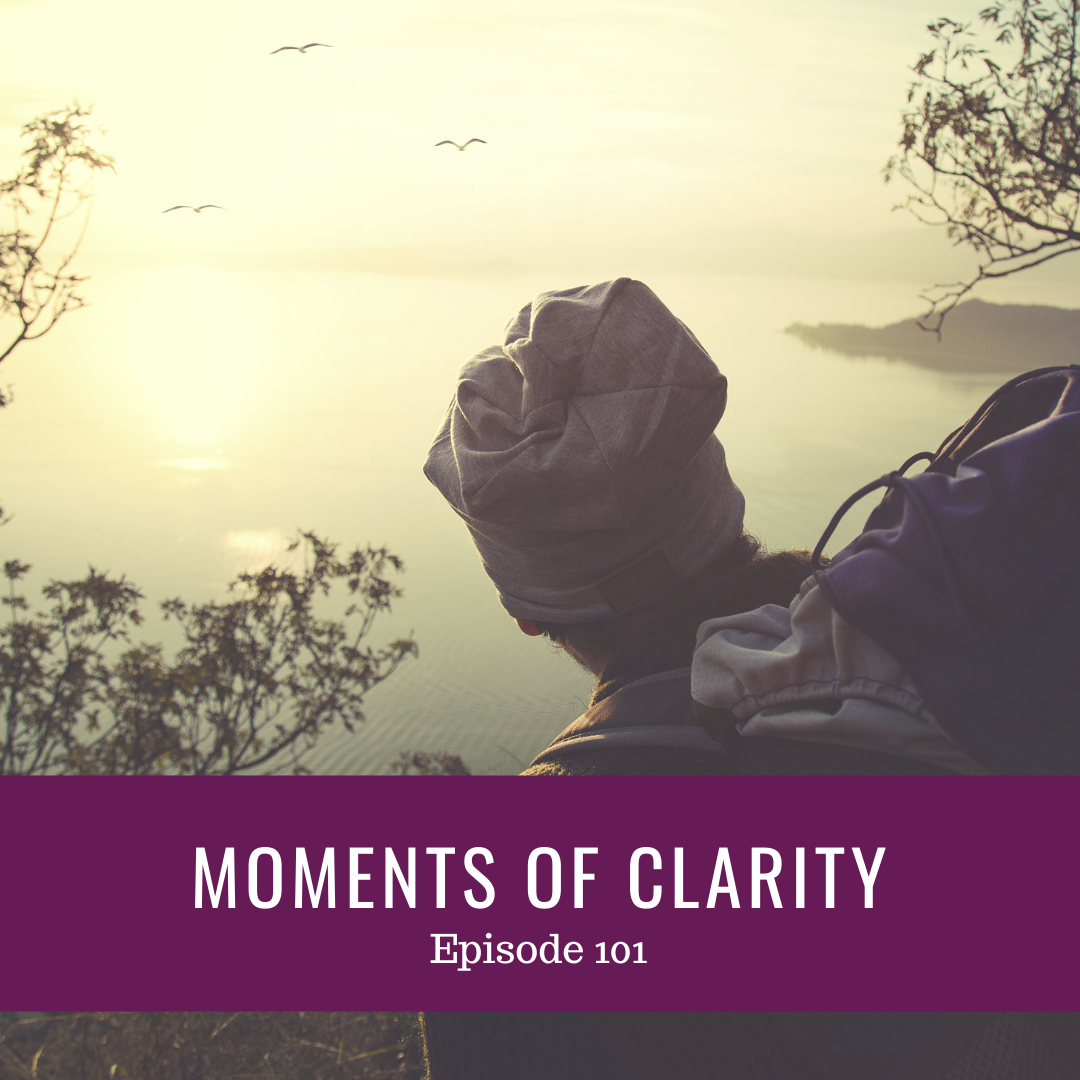 Featured image for “Ep#101 Moments of Clarity”