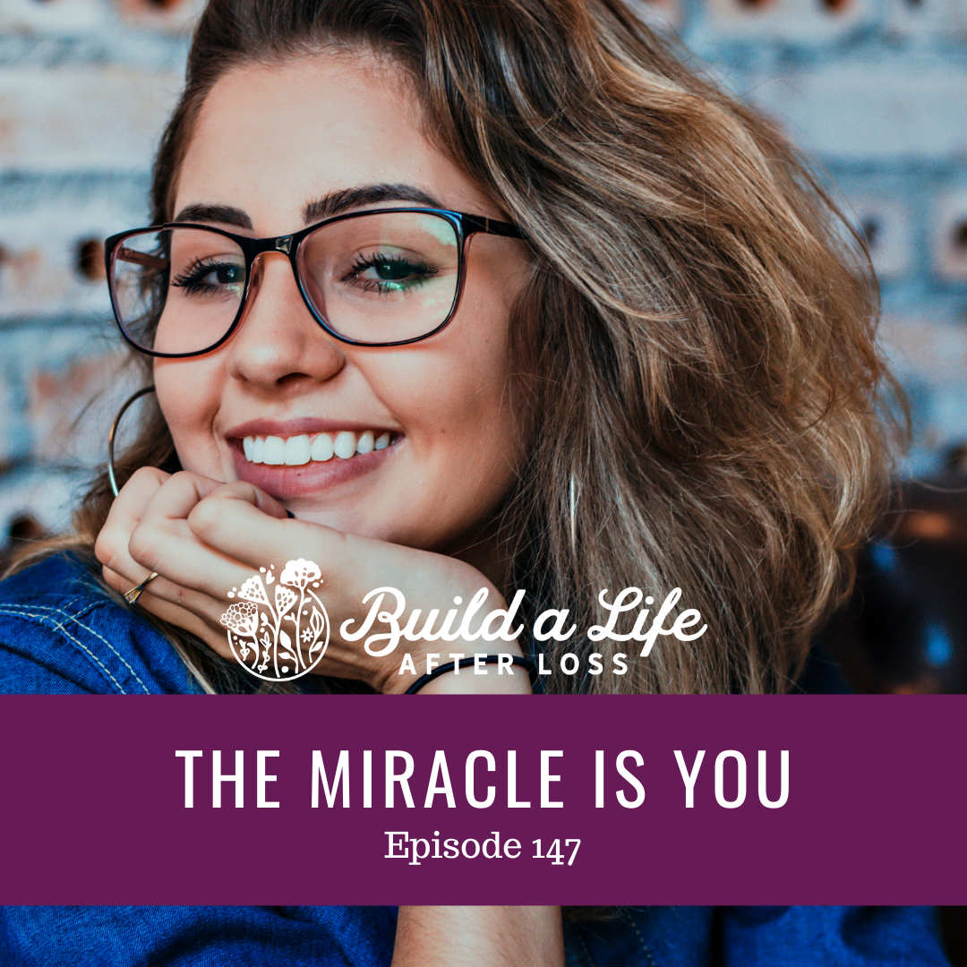 julie cluff build a life after loss podcast ep 147 the Miracle is You