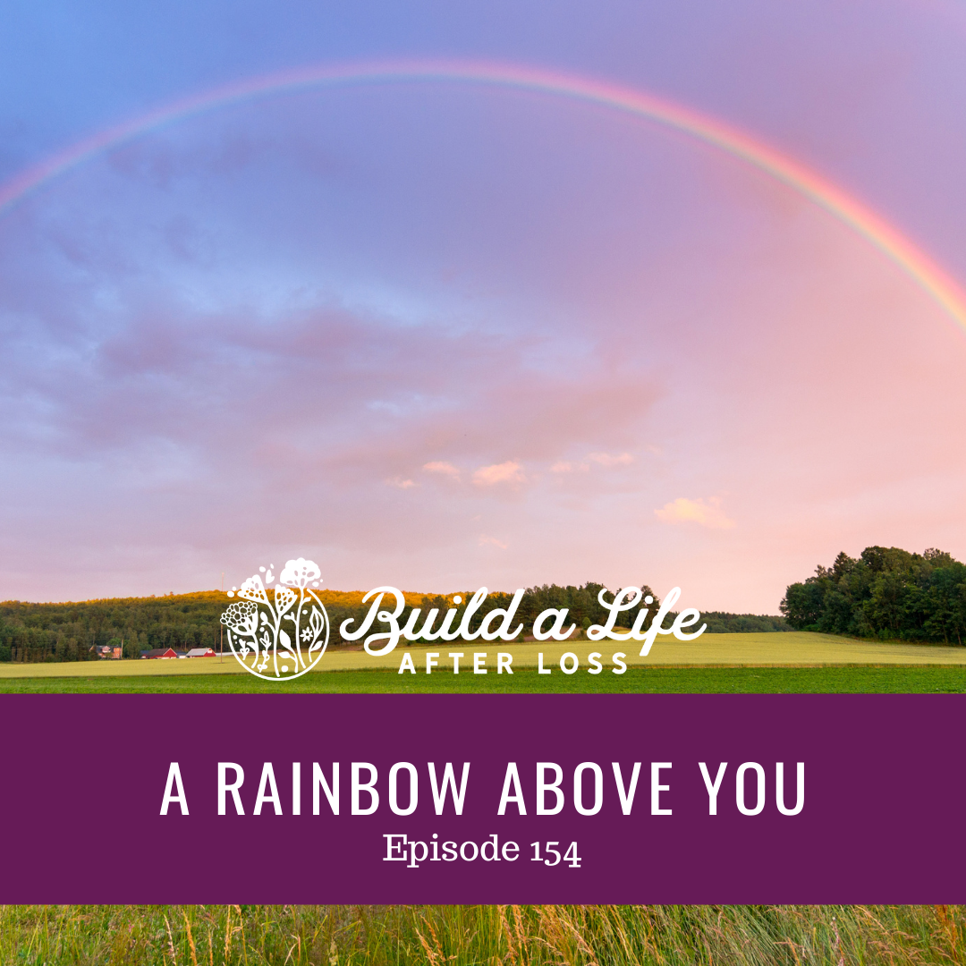 julie cluff, build a life after loss podcast ep 154 a rainbow above you