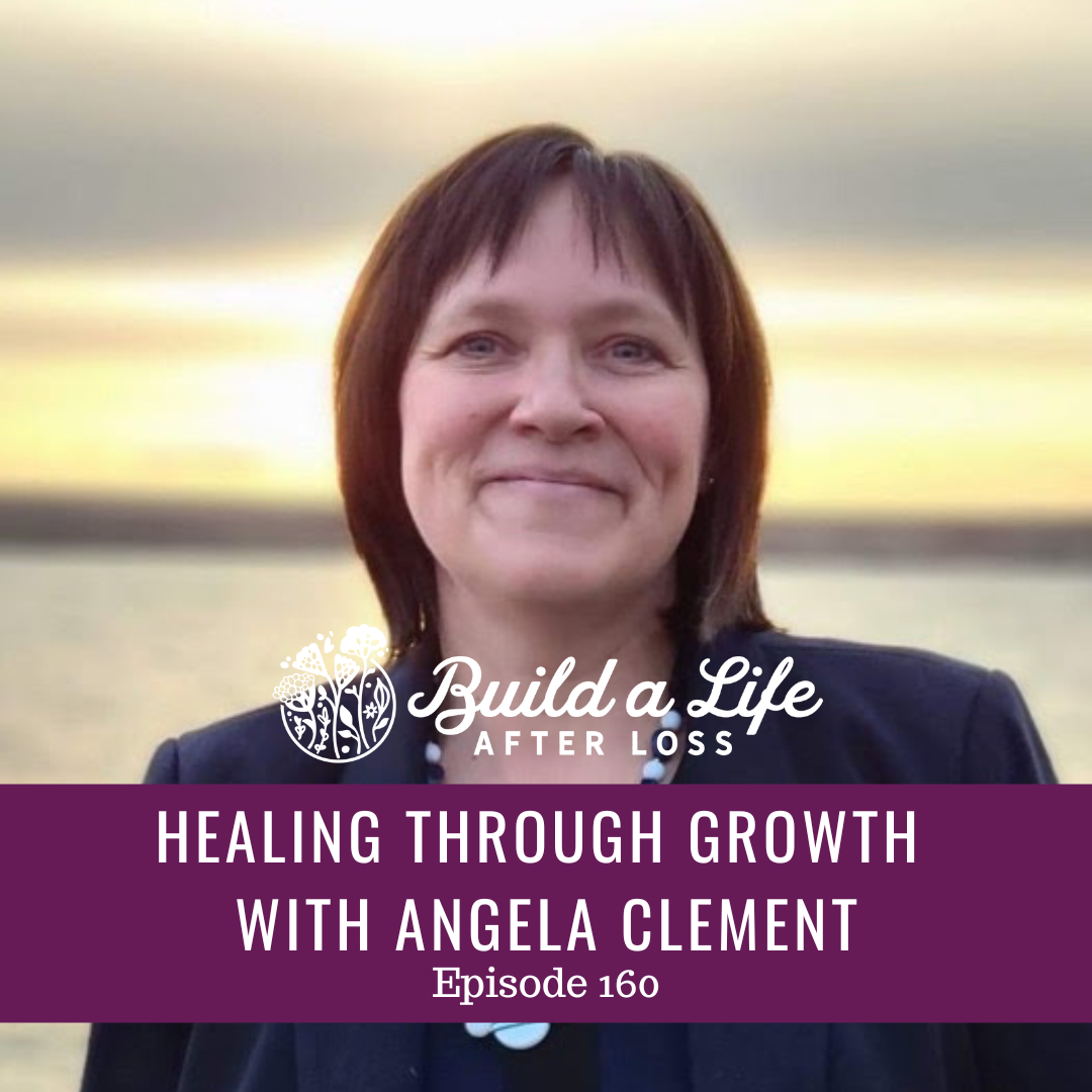 julie cluff, build a life after loss podcast ep 160 healing through growth with angela clement