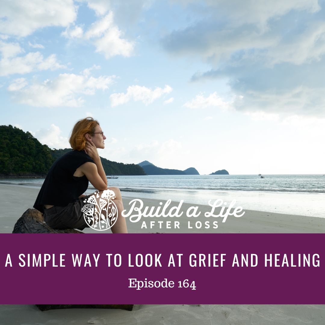 julie cluff, build a life after loss podcast ep 164 a simple way to look at grief and healing