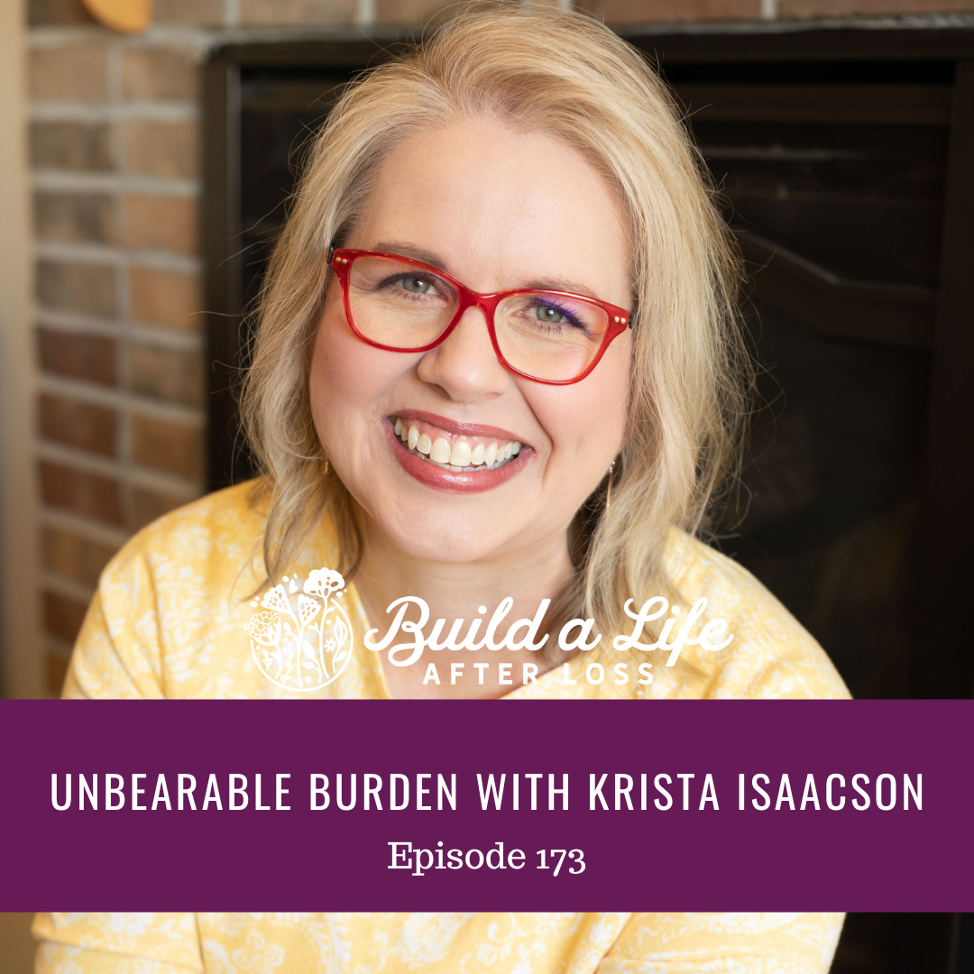 julie cluff, build a life after loss podcast ep 173 unbearable burden with krista isaacson