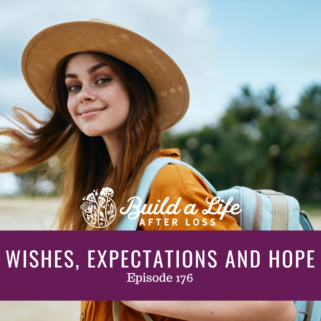 julie cluff, build a life after loss podcast ep 176 wishes, expectations and hope